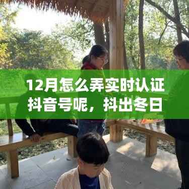 抖出冬日魅力,12月实时认证抖音之旅探寻内心桃花源