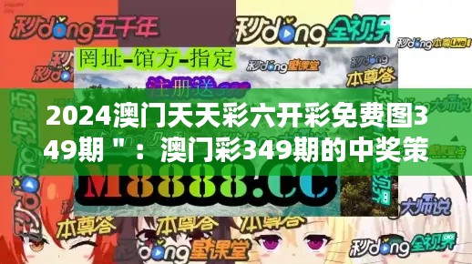 2024澳门天天彩六开彩免费图349期":澳门彩349期的中奖策略解析