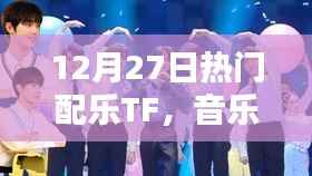 12月27日热门配乐TF,音乐魅力与流行趋势探析