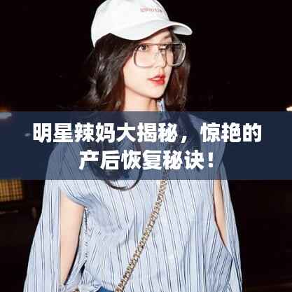 明星辣妈大揭秘,惊艳的产后恢复秘诀!