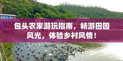 包头农家游玩指南,畅游田园风光,体验乡村风情!