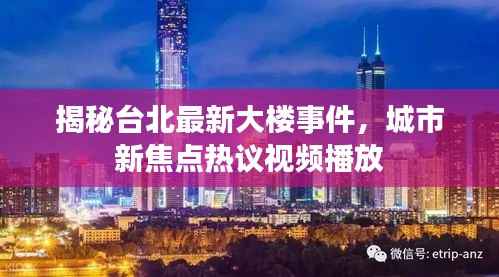 揭秘台北最新大楼事件,城市新焦点热议视频播放