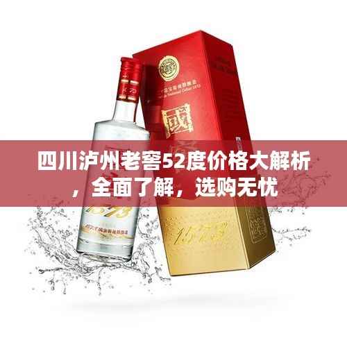 四川泸州老窖52度价格大解析,全面了解,选购无忧